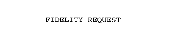 FIDELITY REQUEST