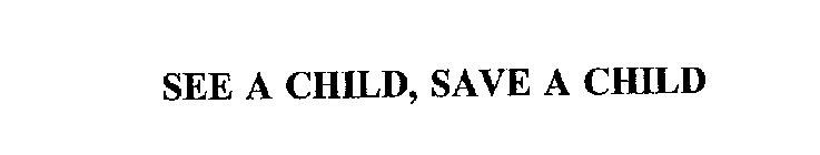 SEE A CHILD, SAVE A CHILD