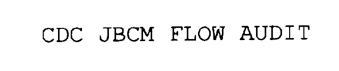 CDC JBCM FLOW AUDIT