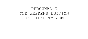 PERSONAL-E THE WEEKEND EDITION OF FIDELITY.COM