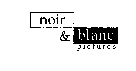 NOIR & BLANC PICTURES