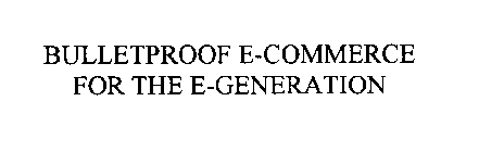 BULLETPROOF E-COMMERCE FOR THE E-GENERATION