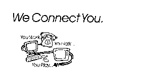 WE CONNECT YOU. YOU WORK...  YOU TALK... YOU PLAY...
