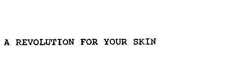 A REVOLUTION FOR YOUR SKIN