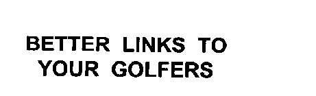 BETTER LINKS TO YOUR GOLFERS