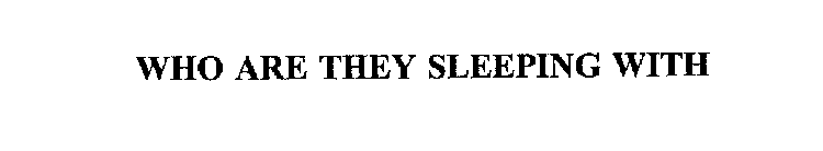 WHO ARE THEY SLEEPING WITH