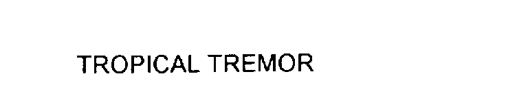TROPICAL TREMOR