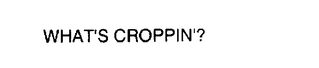 WHAT'S CROPPIN'?