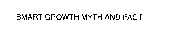 SMART GROWTH MYTH AND FACT