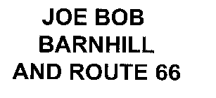 JOE BOB BARNHILL AND ROUTE 66