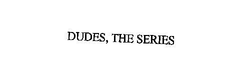 DUDES, THE SERIES