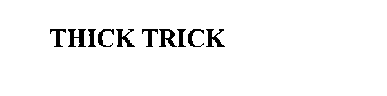 THICK TRICK