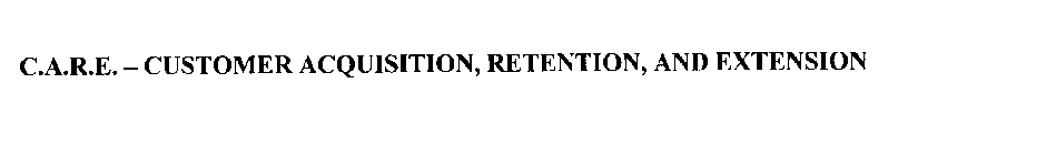 C.A.R.E. - CUSTOMER ACQUISITION, RETENTION, AND EXTENSION