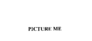 PICTURE ME