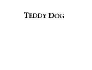 TEDDY DOG