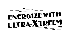 ENERGIZE WITH ULTRA-XTREEM
