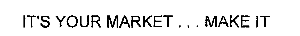 IT' S YOUR MARKET. . . MAKE IT