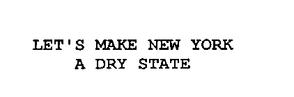 LET'S MAKE NEW YORK A DRY STATE
