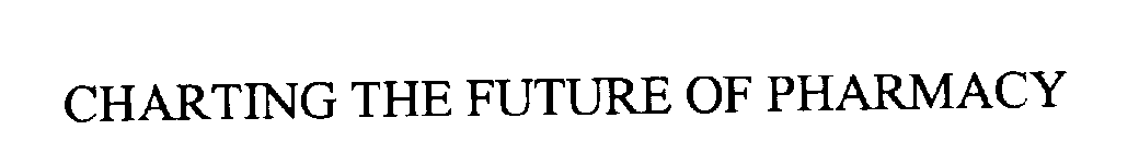 CHARTING THE FUTURE OF PHARMACY