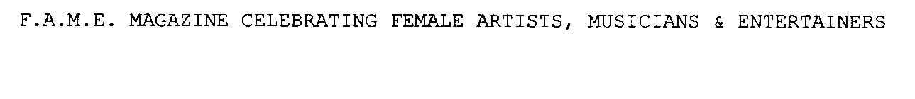 F.A.M.E. MAGAZINE CELEBRATING FEMALE ARTISTS, MUSICIANS & ENTERTAINERS