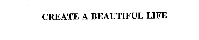 CREATE A BEAUTIFUL LIFE