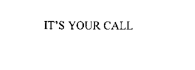 IT' S YOUR CALL
