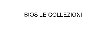 BIOS LE COLLEZIONI