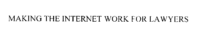 MAKING THE INTERNET WORK FOR LAWYERS