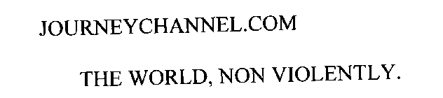 JOURNEYCHANNEL.COM THE WORLD, NON VIOLENTLY.