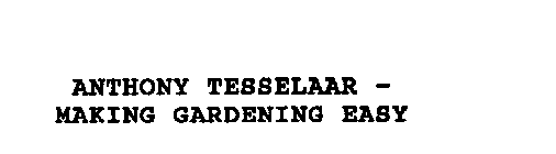 ANTHONY TESSELAAR - MAKING GARDENING EASY