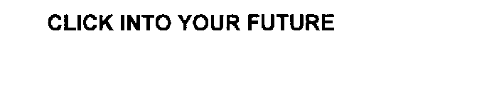 CLICK INTO YOUR FUTURE