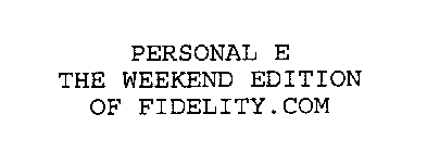PERSONAL E THE WEEKEND EDITION OF FIDELITY.COM