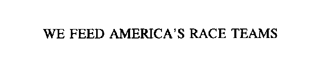 WE FEED AMERICA'S RACE TEAMS