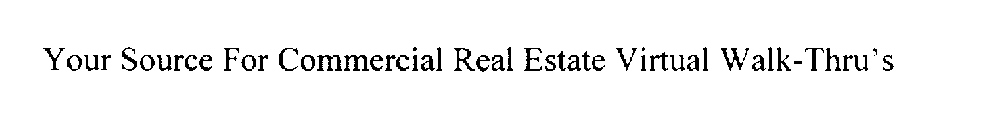 YOUR SOURCE FOR COMMERCIAL REAL ESTATE VIRTUAL WALK-THRU'S