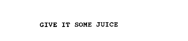 GIVE IT SOME JUICE