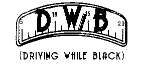 5 D 10 W 15 B 20 (DRIVING WHILE BLACK)