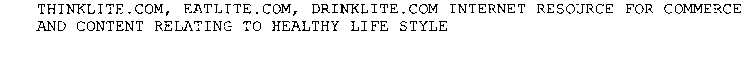 THINKLITE.COM, EATLITE.COM, DRINKLITE.COM INTERNET RESOURCE FOR COMMERCE AND CONTENT RELATING TO HEALTHY LIFE STYLE.