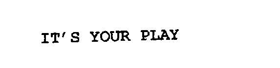 IT'S YOUR PLAY