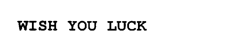 WISH YOU LUCK