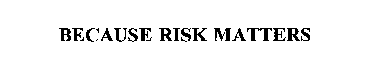 BECAUSE RISK MATTERS