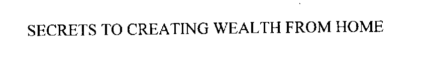 SECRETS TO CREATING WEALTH FROM HOME