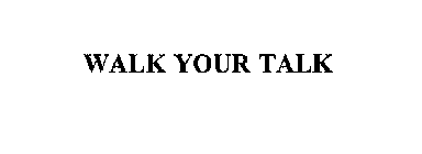 WALK YOUR TALK
