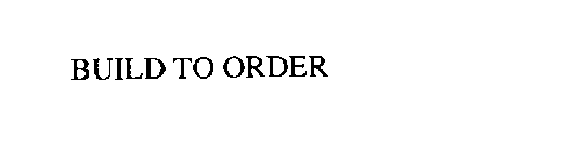 BUILD TO ORDER