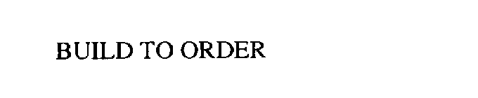 BUILD TO ORDER