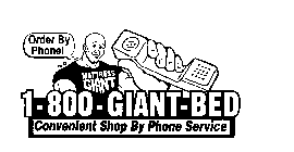 ORDER BY PHONE! 1-800-GIANT-BED CONVENIENT SHOP BY PHONE SERVICE MATTRESS GIANT