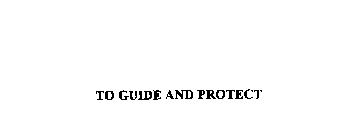 TO GUIDE AND PROTECT