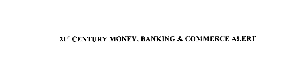 21ST CENTURY MONEY, BANKING & COMMERCE ALERT