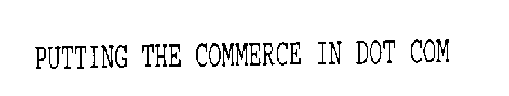 PUTTING THE COMMERCE IN DOT COM