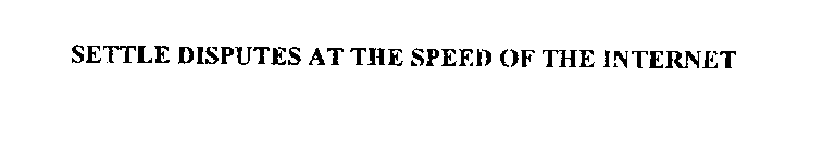 SETTLE DISPUTES AT THE SPEED OF THE INTERNET