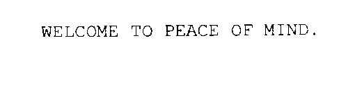 WELCOME TO PEACE OF MIND.